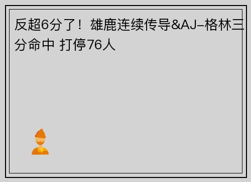 反超6分了！雄鹿连续传导&AJ-格林三分命中 打停76人