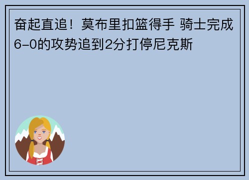 奋起直追！莫布里扣篮得手 骑士完成6-0的攻势追到2分打停尼克斯